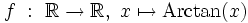 f \ : \ \R \rightarrow \R, \ x \mapsto \operatorname{Arctan}(x) \,\!