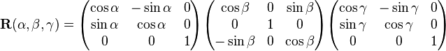  \mathbf{R}(\alpha,\beta,\gamma)= \begin{pmatrix} \cos\alpha & -\sin\alpha & 0 \\ \sin\alpha & \cos\alpha  & 0 \\     0      &      0      & 1 \end{pmatrix} \begin{pmatrix} \cos\beta  &   0  & \sin\beta  \\      0     &   1  &        0 \\   -\sin\beta &   0  & \cos\beta  \\  \end{pmatrix} \begin{pmatrix} \cos\gamma & -\sin\gamma & 0 \\ \sin\gamma & \cos\gamma  & 0 \\     0      &      0      & 1 \end{pmatrix} 
