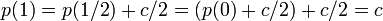 p(1) = p(1/2) + c/2 = (p(0) + c/2) + c/2 = c \;