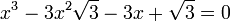  x^3 - 3x^2\sqrt{3} - 3x + \sqrt{3} = 0 ~