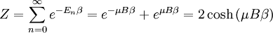 Z = \sum_{n=0}^{\infty} e^{-E_n\beta} = e^{-\mu B\beta} + e^{\mu B\beta} = 2 \cosh\left(\mu B\beta\right)