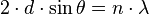 2 \cdot d \cdot \sin{\theta} = n \cdot \lambda