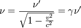 \nu= \frac{\nu'}{\sqrt{1 - \frac{v^2}{c^2}}}= \gamma \nu'