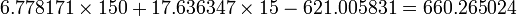 6.778171 \times 150 + 17.636347 \times 15 - 621.005831 = 660.265024\,