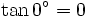 \tan 0^\circ = 0 