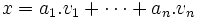 x=a_1.v_1+\cdots+a_n.v_n