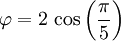 \varphi = 2 \, \cos \left( \frac{\pi}{5} \right)