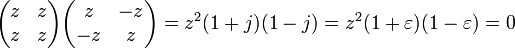 \begin{pmatrix} z & z \\  z & z \end{pmatrix} \begin{pmatrix} z & -z \\  -z & z \end{pmatrix} = z^2 (1 + j )(1 - j) = z^2 (1 + \varepsilon )(1 - \varepsilon) = 0