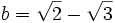 b = \sqrt{2} - \sqrt{3}\, 