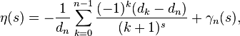 \eta(s) = -\frac{1}{d_n} \sum_{k=0}^{n-1}\frac{(-1)^k(d_k-d_n)}{(k+1)^s}+\gamma_n(s),