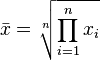  \bar{x} = \sqrt[n]{\prod_{i=1}^n{x_i}}