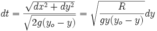dt=\frac{\sqrt{dx^2+dy^2}}{\sqrt{2g(y_o-y)}}=\sqrt{\frac{R}{gy(y_o-y)}}dy