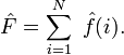 \hat{F} = \sum_{i=1}^{N}\ \hat{f}(i).