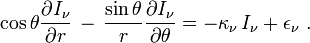 \cos\theta\frac{\partial I_\nu}{\partial r}\,-\,\frac{\sin\theta}{r}\frac{\partial I_\nu}{\partial\theta}= -\kappa_\nu\,I_\nu + \epsilon_\nu \ .