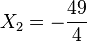 X_2 = -\frac{49}{4} ~