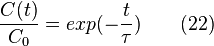 \frac {C(t)}{C_0} = exp(-\frac {t}{\tau}) \qquad (22)