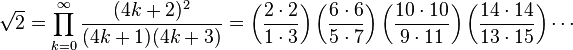 \sqrt{2} = \prod_{k=0}^\infty \frac{(4k+2)^2}{(4k+1)(4k+3)} = \left(\frac{2 \cdot 2}{1 \cdot 3}\right) \left(\frac{6 \cdot 6}{5 \cdot 7}\right) \left(\frac{10 \cdot 10}{9 \cdot 11}\right) \left(\frac{14 \cdot 14}{13 \cdot 15}\right) \cdots