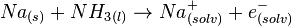  {Na}_{(s)} + {NH_3}_{(l)} \to {Na}^{+}   _{(solv)} + {e}^{-}   _{(solv)}