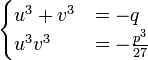  \begin{cases}u^3+v^3&=-q\\ u^3v^3&=-\frac{p^3}{27}\end{cases}