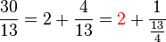 \frac {30}{13} = 2 + \frac 4{13} = {\color{Red}2} + \frac 1{\frac {13}4}\;