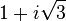  1 + i\sqrt{3} 