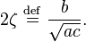 2 \zeta \ \stackrel{\mathrm{def}}{=}\  \frac{b}{\sqrt{ac}}. 