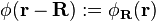 \phi(\mathbf{r}-\mathbf{R}) := \phi_{\mathbf{R}}(\mathbf{r})