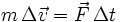  m \, \Delta \vec{v} = \vec{F} \, \Delta t