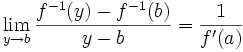 \lim_{y \to b}{\frac{f^{-1}(y) - f^{-1}(b)}{y - b}} = {1 \over {f'(a)}} \,\!