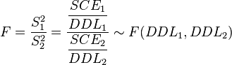 F = \frac {S^2_1} {S^2_2} = \frac {\dfrac {SCE_1} {DDL_1}} {\dfrac {SCE_2} {DDL_2}} \sim F(DDL_1, DDL_2)