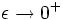 \epsilon \to 0^+