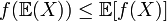 f(\mathbb{E}(X))  \leq \mathbb{E}[f(X)] 
