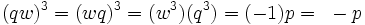 (qw)^3 = (wq)^3 = (w^3)(q^3) = (-1)p =~-p