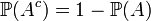 \mathbb{P}(A^c)=1-\mathbb{P}(A)\,