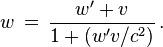 w \,=\,  \frac{w'+v}{1 + (w' v/c^2)}\,.