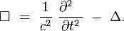  \Box \ = \ \frac{1}{c^2} \ \frac{{\partial}^2 ~~}{{\partial}t^2} \ - \ \Delta.  
