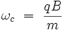 \omega_c \ = \ \frac{qB}{m}