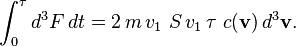\int_0^\tau d^3F\, dt = 2 \,m \, v_1 \ S \, v_1 \, \tau \ c(\mathbf{v}) \, d^3\mathbf{v} . 