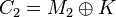C_2 = M_2 \oplus K 