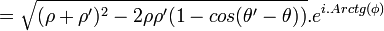 = \sqrt{ ( \rho + \rho' )^2 - 2 \rho \rho' ( 1 - cos( \theta' - \theta )) }.e^{ i.Arctg( \phi ) } \,