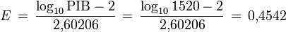 E\,=\,\frac{\log_{10}\mathrm{PIB}-2}{2\mathrm{,}60206} \,=\,\frac{\log_{10} 1520-2}{2\mathrm{,}60206}\,=\,0\mathrm{,}4542