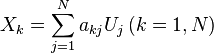 X_k = \sum_{j=1}^N {a_{kj}U_j}\,(k=1,N)\,