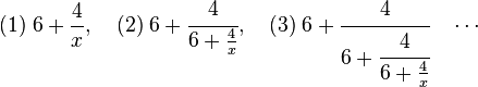 (1)\; 6 + \frac 4x,\quad (2)\; 6 + \cfrac 4{6 + \frac 4x},\quad (3)\;6 + \cfrac 4{6 + \cfrac 4{6 + \frac 4x}} \quad\cdots