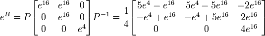 e^B = P\begin{bmatrix} e^{16} & e^{16} & 0 \\ 0 & e^{16} & 0 \\ 0 & 0 & e^4 \end{bmatrix}P^{-1} = {1\over 4}\begin{bmatrix} 5e^4-e^{16} & 5e^4 - 5 e^{16} & -2e^{16} \\ -e^4 + e^{16} & -e^4 + 5e^{16} & 2e^{16} \\ 0 & 0 & 4e^{16} \end{bmatrix}