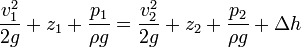 \frac{v^2_1}{2 g} + z_1 + \frac{p_1}{\rho g} =  \frac{v^2_2}{2 g} + z_2 + \frac{p_2}{\rho g} + \Delta h