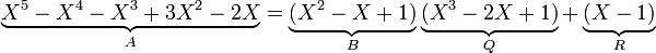 \underbrace {X^5 -X^4 - X^3 +3X^2 -2X}_{A} = \underbrace {(X^2 -X + 1)}_{B} \underbrace {(X^3 -2X +1)}_{Q} + \underbrace {(X - 1)}_{R} 