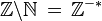 \mathbb{Z} \backslash \mathbb{N}\,=\,\mathbb{Z^{-*}}