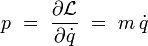 p \ = \ {\partial \mathcal{L} \over \partial \dot{q}} \ = \ m \, \dot{q}