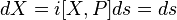  dX = i[X,P] ds = ds \,