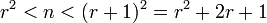 r^2 < n < (r + 1)^2 = r^2 + 2r + 1\;